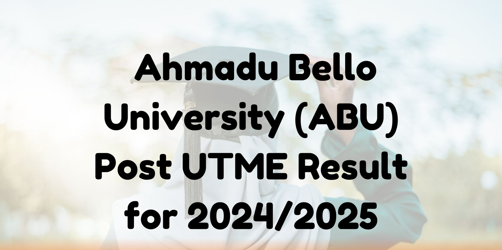 ABU 2024/2025 Post-UTME Results Now Available: Check Yours Today