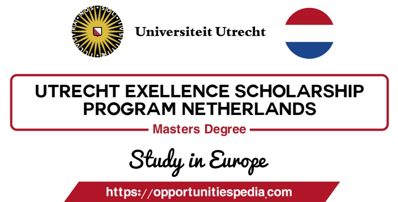 Utrecht University Excellence Scholarships 2025: Fully Funded Opportunities for International Students in the Netherlands